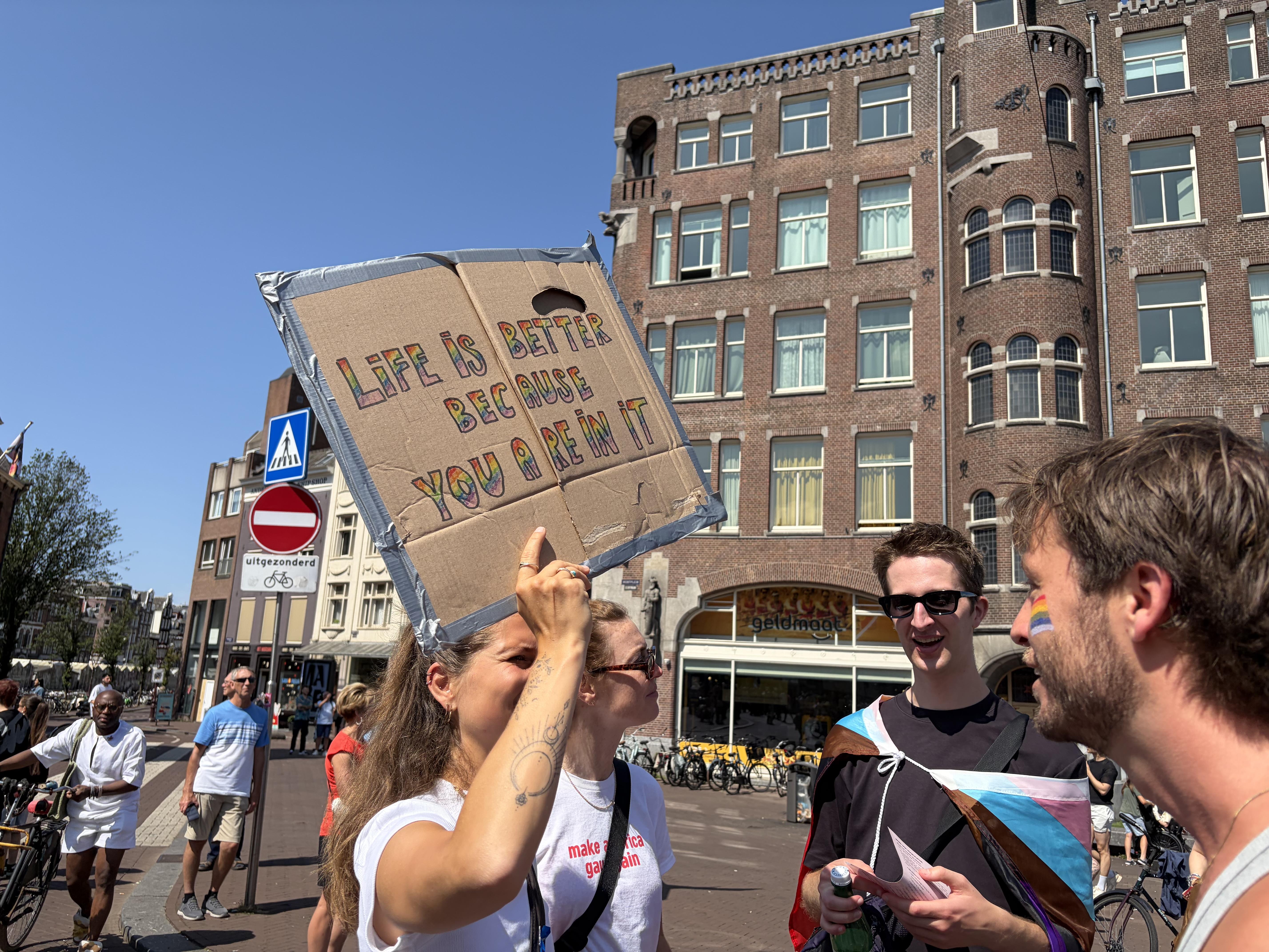 Pride Walk Amsterdam
life is better because you are in it sign